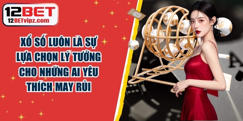 Xổ số 12BET luôn là sự lựa chọn lý tưởng cho những ai yêu thích may rủi